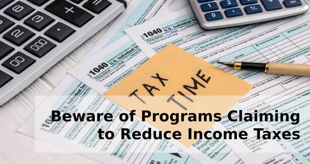 Beware of Programs Claiming to Reduce Income Taxes