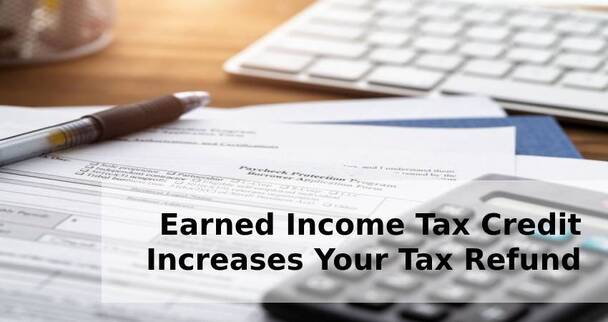 Earned Income Tax Credit Increases Your Tax Refund